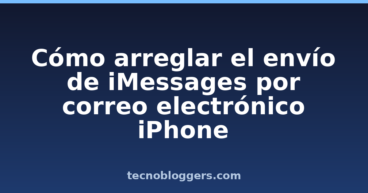 Cómo arreglar el envío de iMessages por correo electrónico iPhone