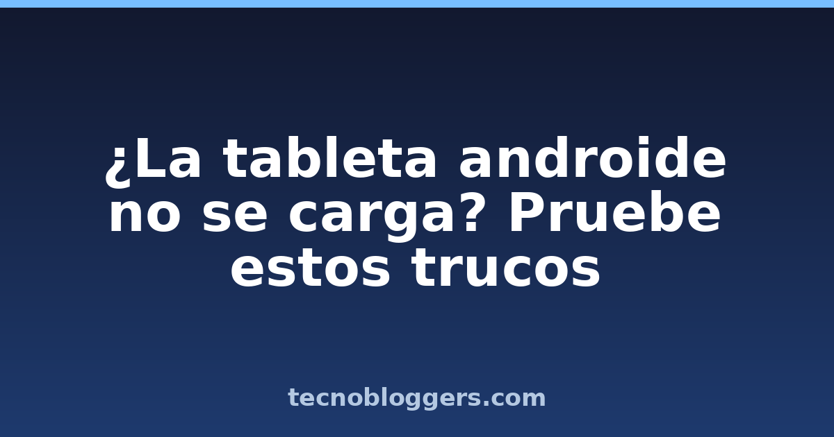 ¿La tableta androide no se carga? Pruebe estos trucos