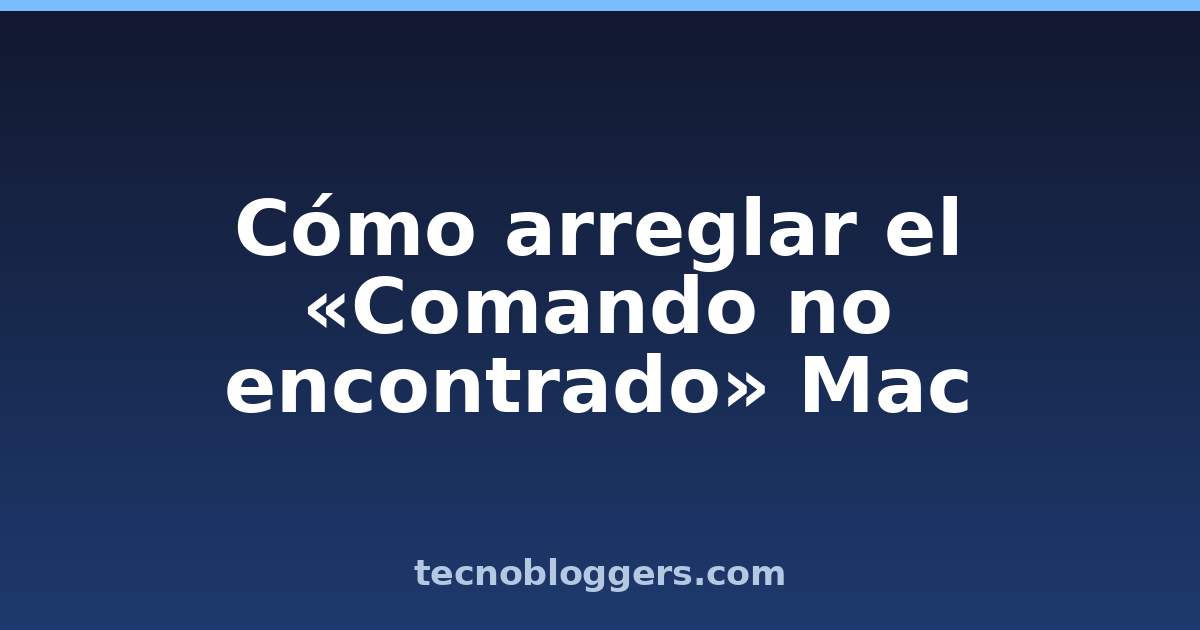 Cómo arreglar el «Comando no encontrado» Mac