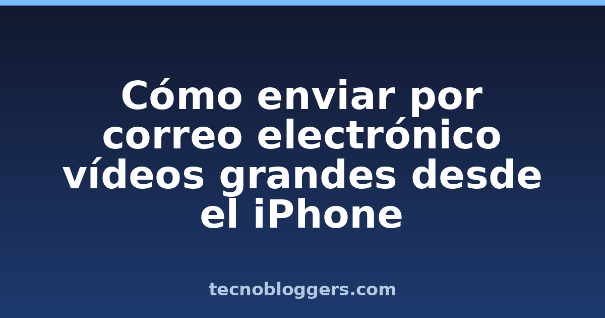 Cómo enviar por correo electrónico vídeos grandes desde el iPhone