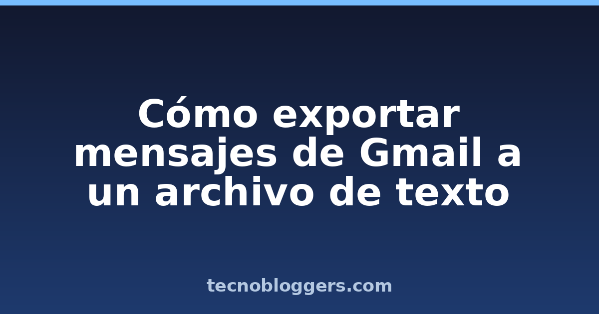 Cómo exportar mensajes de Gmail a un archivo de texto