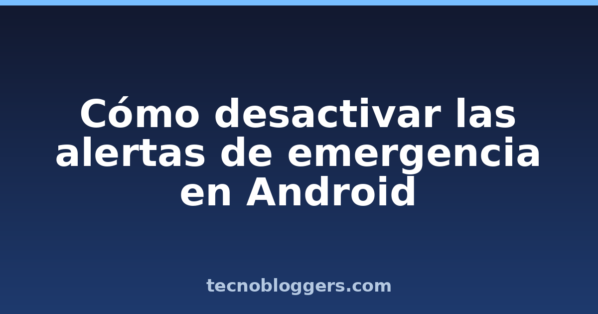 Cómo desactivar las alertas de emergencia en Android