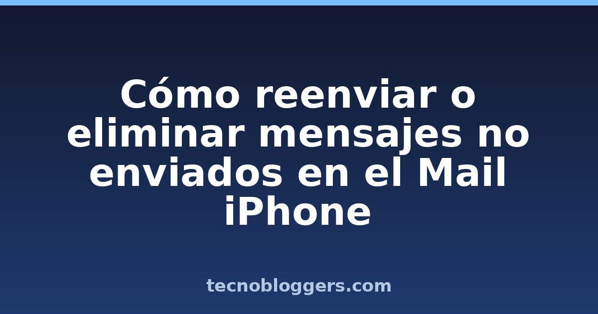 Cómo reenviar o eliminar mensajes no enviados en el Mail iPhone