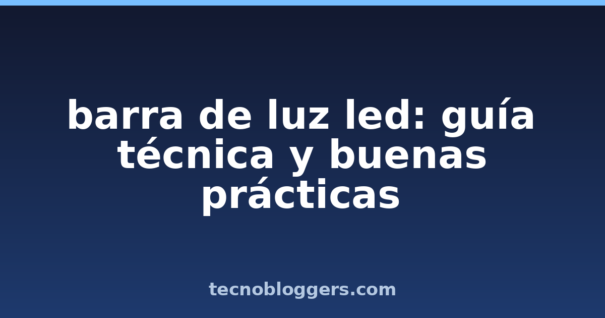 barra de luz led: guía técnica y buenas prácticas