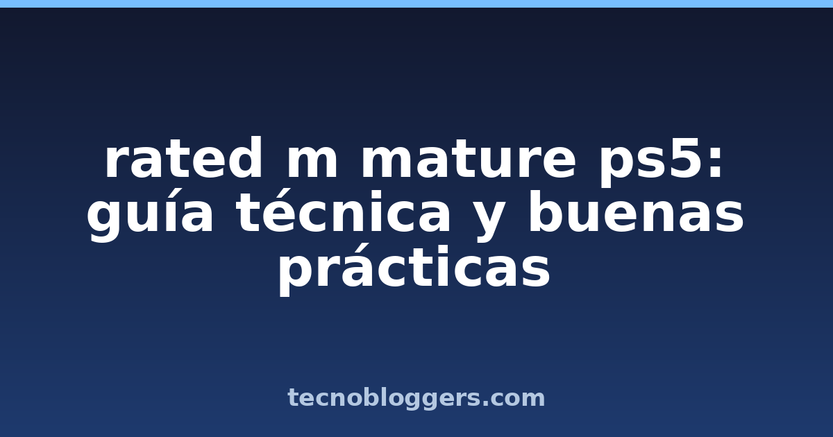 rated m mature ps5: guía técnica y buenas prácticas