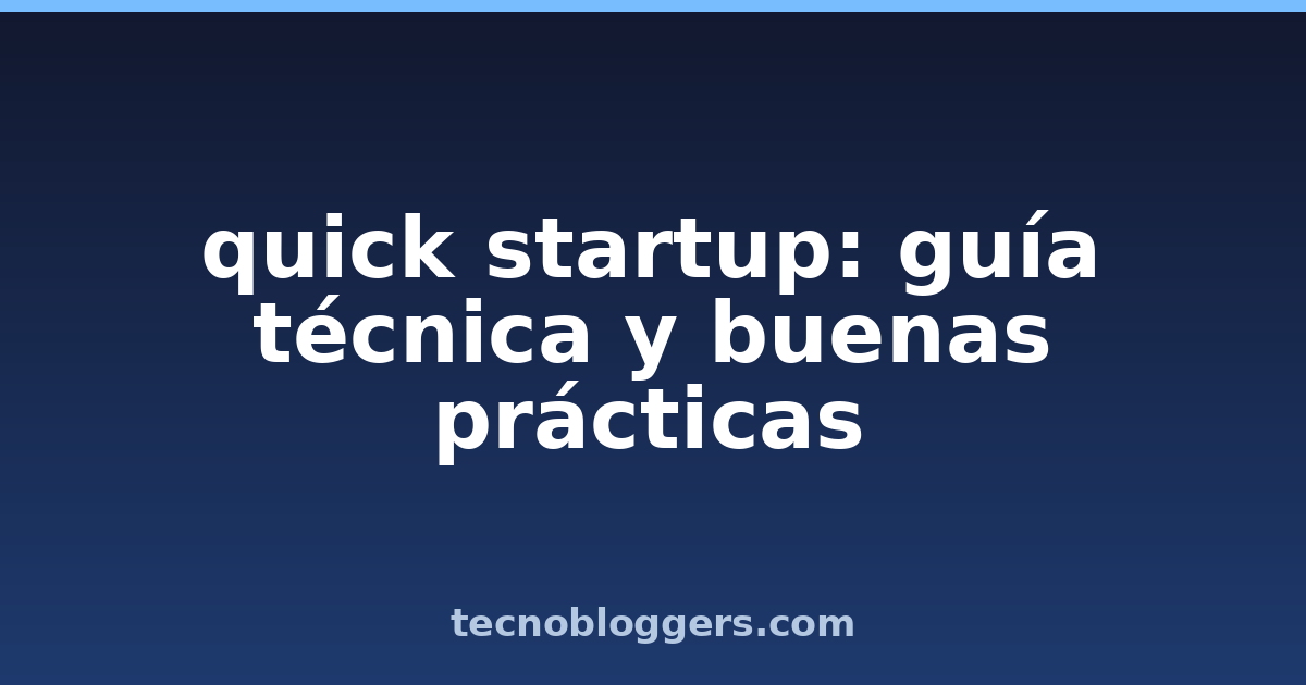 quick startup: guía técnica y buenas prácticas