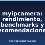 myipcamera: rendimiento, benchmarks y recomendaciones myipcamera: rendimiento, benchmarks y recomendaciones