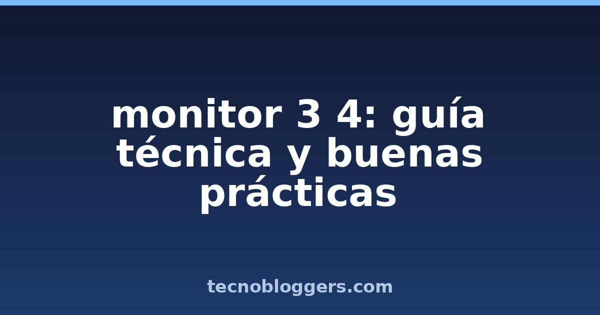 monitor 3 4: guía técnica y buenas prácticas