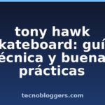 tony hawk skateboard: guía técnica y buenas prácticas