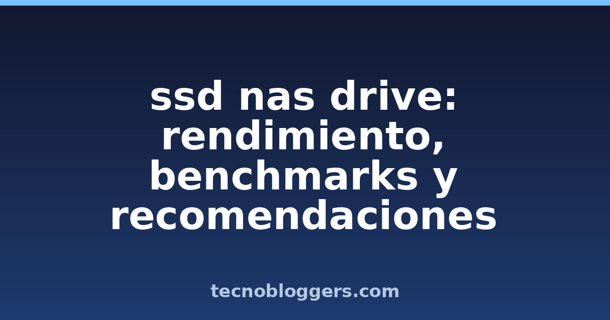 ssd nas drive: rendimiento, benchmarks y recomendaciones