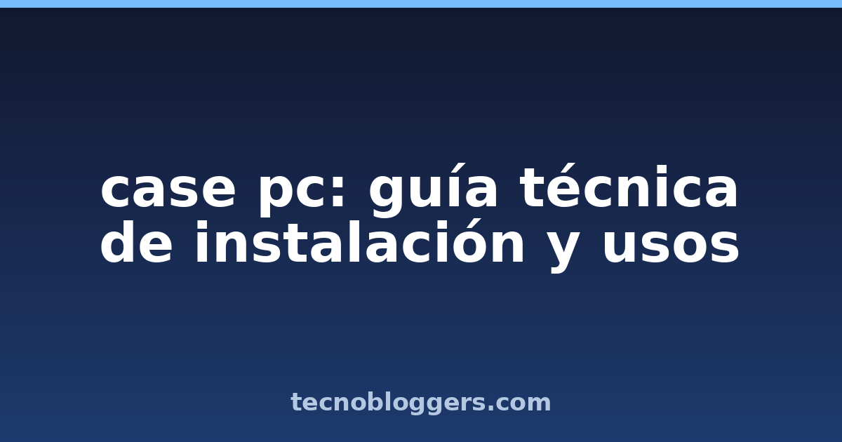 case pc: guía técnica de instalación y usos
