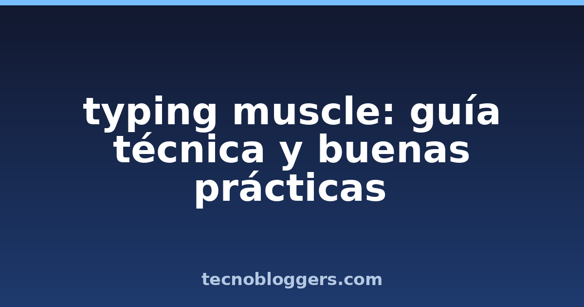 typing muscle: guía técnica y buenas prácticas