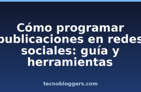 Cómo programar publicaciones en redes sociales: guía y herramientas