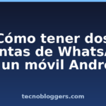 Cómo tener dos cuentas de WhatsApp en un móvil Android Cómo tener dos cuentas de WhatsApp en un móvil Android