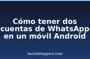 Cómo tener dos cuentas de WhatsApp en un móvil Android