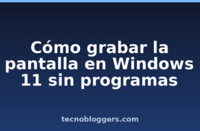 Cómo grabar la pantalla en Windows 11 sin programas