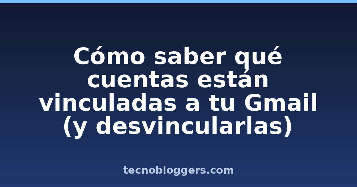Cómo saber qué cuentas están vinculadas a tu Gmail (y desvincularlas)